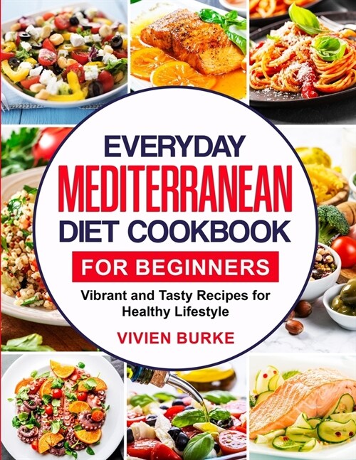 Everyday Mediterranean Diet Cookbook for Beginners: Vibrant and Tasty Recipes for Healthy Lifestyle (Paperback)