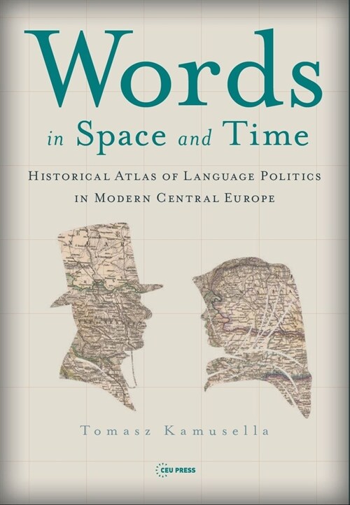 Words in Space and Time: A Historical Atlas of Language Politics in Modern Central Europe (Hardcover)