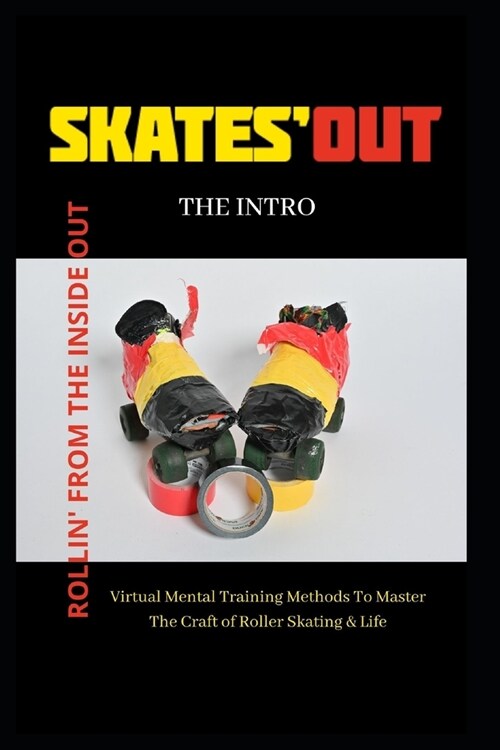 Rollin from the inside out: Global Virtual Mental Training Methods To Master The Craft of Roller Skating & Life (Paperback)