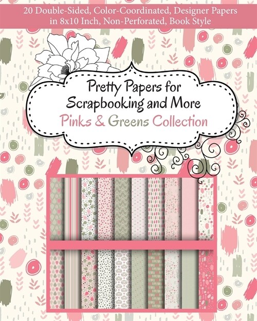 Pretty Papers for Scrapbooking and More - Pinks and Greens Collection: 20 Double-Sided, Color-Coordinated, Designer Papers in 8x10 Inch, Non-Perforate (Paperback)