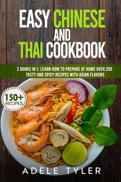 Easy Chinese And Thai Cookbook: 2 Books In 1: Learn How To Prepare At Home Over 200 Tasty And Spicy Recipes With Asian Flavors (Paperback)