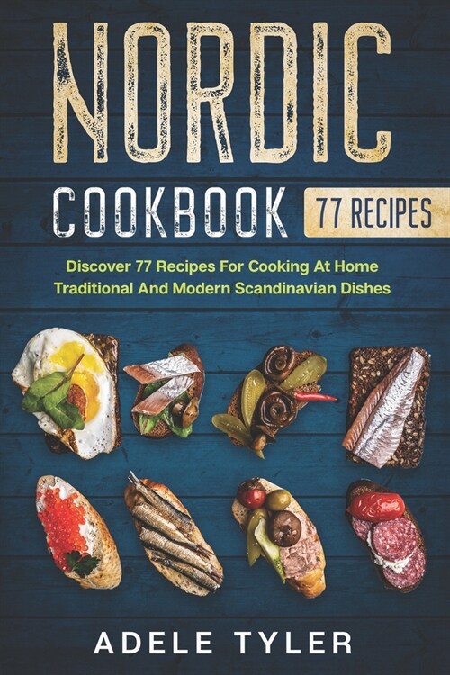 Nordic Cookbook: Discover 77 Recipes For Cooking At Home Traditional And Modern Scandinavian Dishes (Paperback)