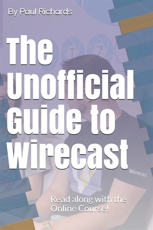 The Unofficial Guide to Wirecast: Live video production software (Paperback)