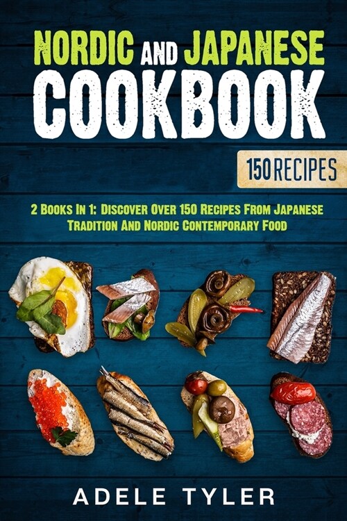 Nordic And Japanese Cookbook: 2 Books In 1: Discover Over 150 Recipes From Japanese Tradition And Nordic Contemporary Food (Paperback)