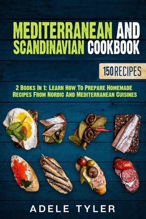 Mediterranean And Scandinavian Cookbook: 2 Books In 1: Learn How To Prepare Homemade Recipes From Nordic And Mediterranean Cuisines (Paperback)