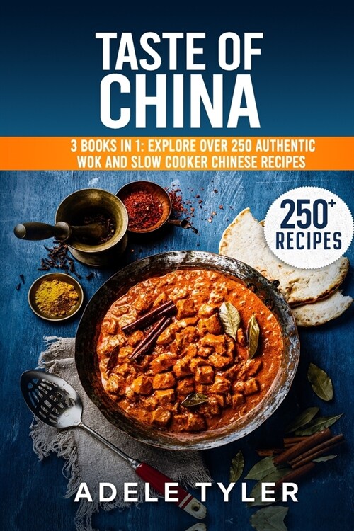 Taste Of China: 3 Books In 1: Explore Over 250 Authentic Wok And Slow Cooker Chinese Recipes (Paperback)