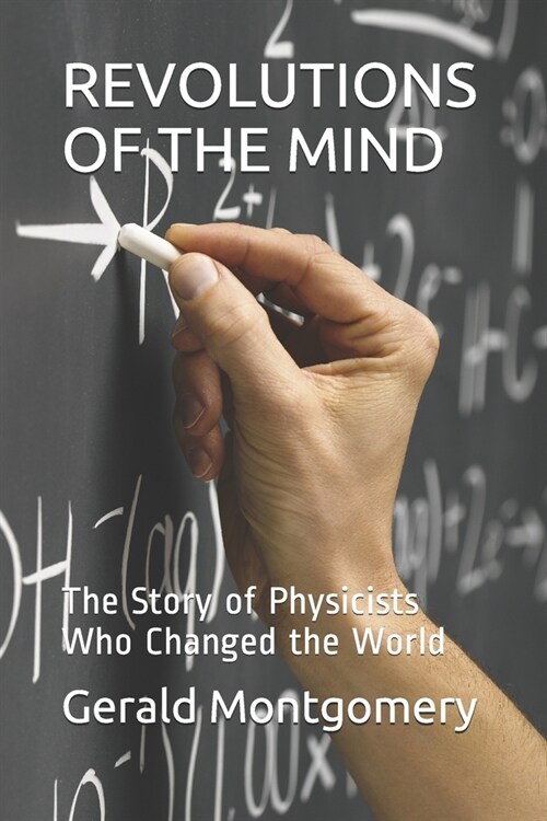 Revolutions of the Mind: The Story of Physicists Who Changed the World (Paperback)