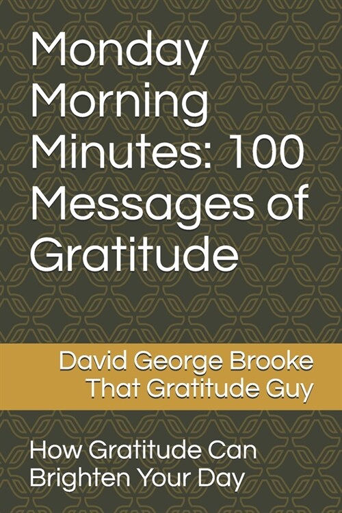 Monday Morning Minutes: 100 Messages of Gratitude: How Gratitude Can Brighten Your Day (Paperback)