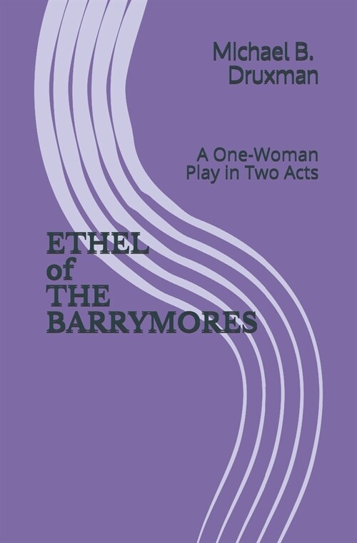 ETHEL of THE BARRYMORES: A One-Woman Play in Two Acts (Paperback)