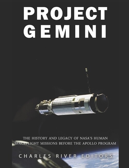 Project Gemini: The History and Legacy of NASAs Human Spaceflight Missions Before the Apollo Program (Paperback)