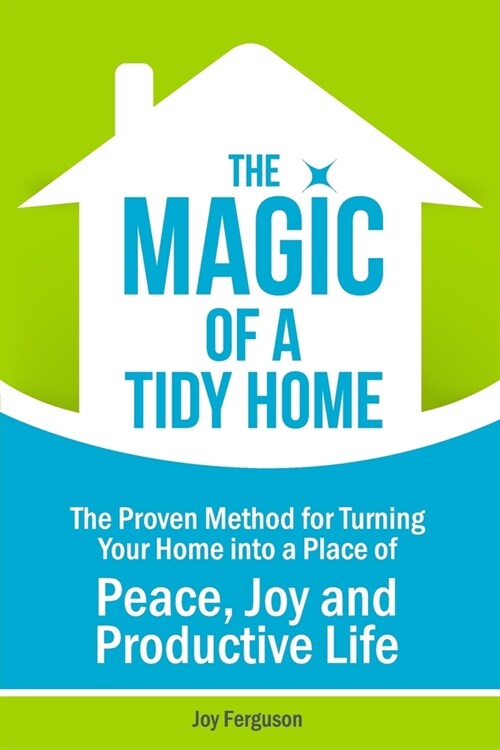 The Magic of a Tidy Home: The Proven Method for Turning Your Home into a Place of Peace, Joy and Productive Life (Paperback)