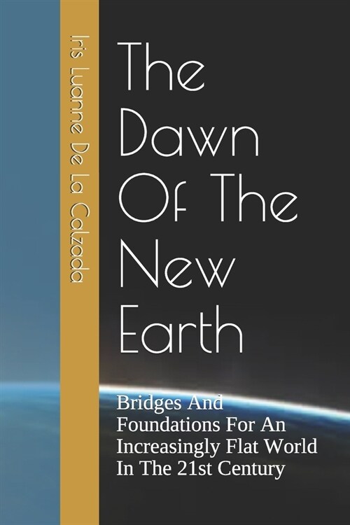 The Dawn Of The New Earth: Bridges And Foundations For An Increasingly Flat World In The 21st Century (Paperback)