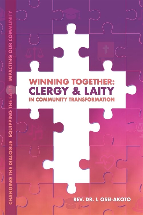 Winning Together: CLERGY & LAITY IN COMMUNITY TRANSFORMATION: Changing the dialogue, Equipping the laity, Impacting our community. (Paperback)