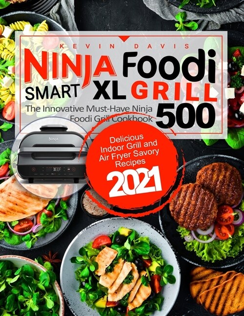 Ninja Foodi Smart XL Grill Cookbook for Beginners: The Innovative Must-Have Cookbook - Delicious Indoor Grill and Air Fryer Savory Recipes 2021 (Paperback)