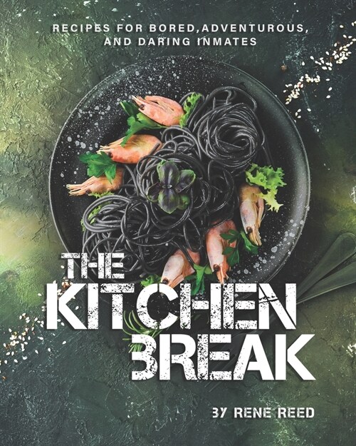 The Kitchen Break: Recipes for Bored, Adventurous, and Daring Inmates (Paperback)