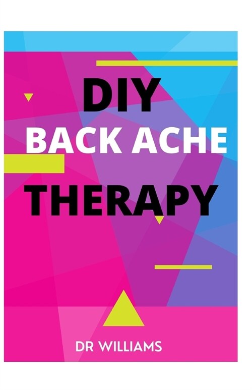 DIY Back Ache Therapy: The Nitty Gritty of Back Ache Therapy (Paperback)