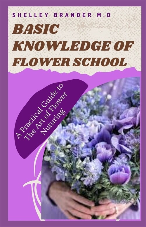 Basic Knowledge of Flower School: A practical Guide to the Art of Flower Nurturing (Paperback)