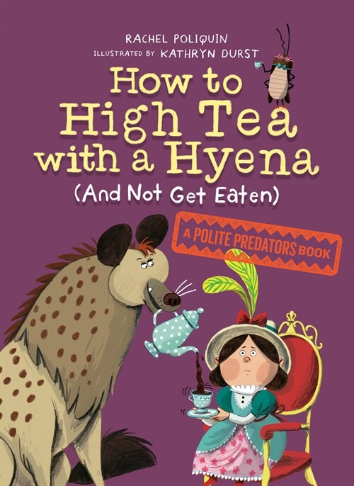 How to High Tea with a Hyena (and Not Get Eaten): A Polite Predators Book (Hardcover)