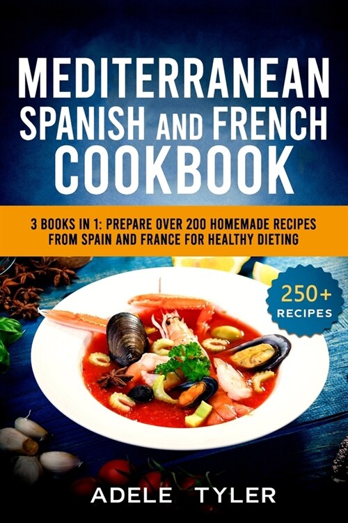 Mediterranean Spanish And French Cookbook: 3 Books In 1: Prepare Over 200 Homemade Recipes From Spain And France For Healthy Dieting (Paperback)