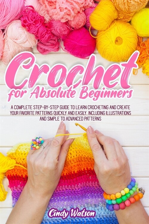 Crochet for Absolute Beginners: A Complete Step-By-Step Guide to Learn Crocheting and Create Your Favorite Patterns Quickly and Easily. Including Illu (Paperback)