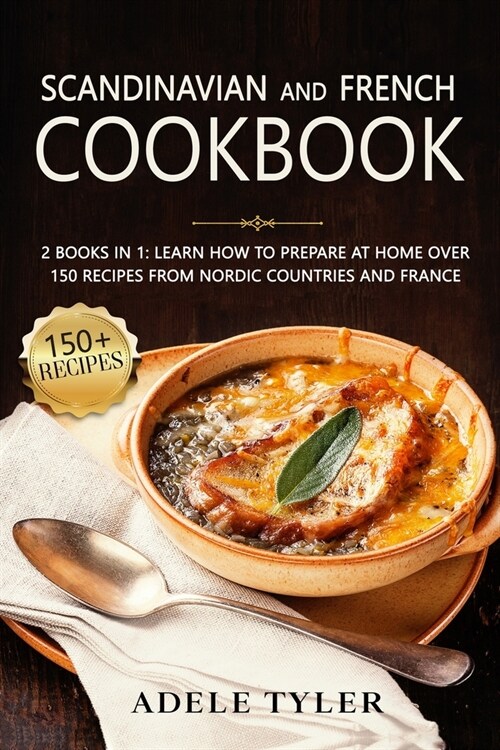 Scandinavian And French Cookbook: 2 Books In 1: Learn How To Prepare At Home Over 150 Recipes From Nordic Countries And France (Paperback)