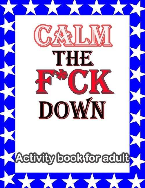 Calm the F*ck Down: Activity book for adult (Paperback)