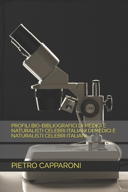 Profili Bio-Bibliografici Di Medici E Naturalisti Celebri Italiani Di Medici E Naturalisti Celebri Italiani (Paperback)