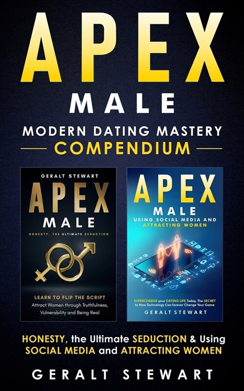 Apex Male: Modern Dating Mastery Compendium: Honesty, The Ultimate S*duction & Using Social Media and Attracting Women (Paperback)