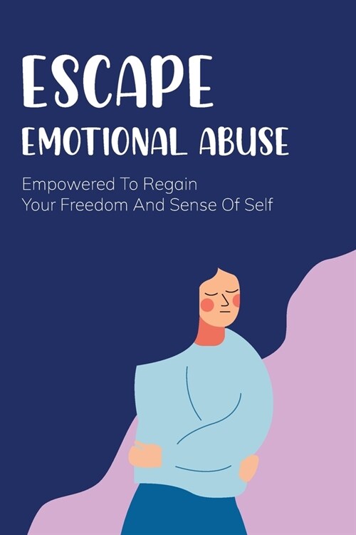 Escape Emotional Abuse: Empowered To Regain Your Freedom And Sense Of Self: Emotional Abuse (Paperback)