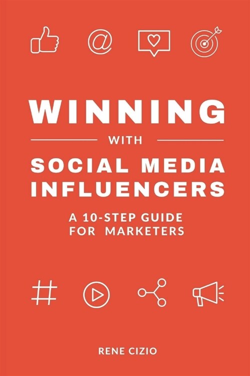 Winning With Social Media Influencers: A 10-Step Guide for Marketers (Paperback)