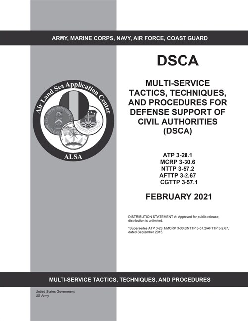 Multi-Service Tactics, Techniques, and Procedures for Defense Support of Civil Authorities (DSCA) ATP 3-28.1 MCRP 3-30.6 NTTP 3-57.2 AFTTP 3-2.67 CGTT (Paperback)