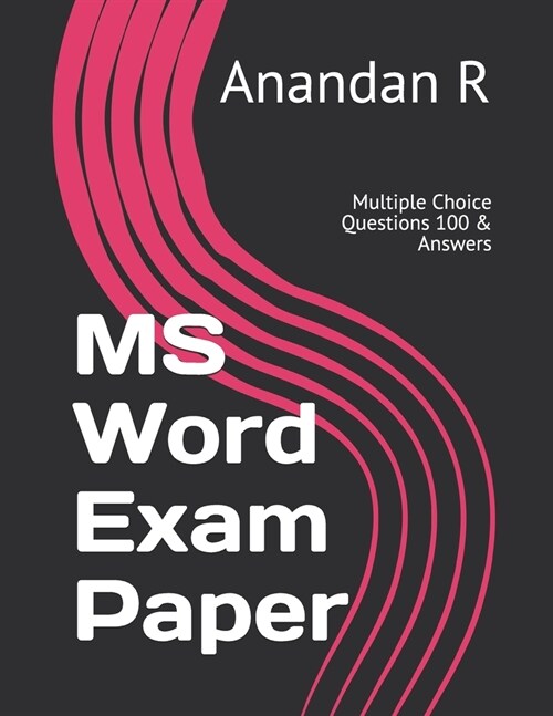 MS Word Exam Paper: Multiple Choice Questions 100 & Answers (Paperback)