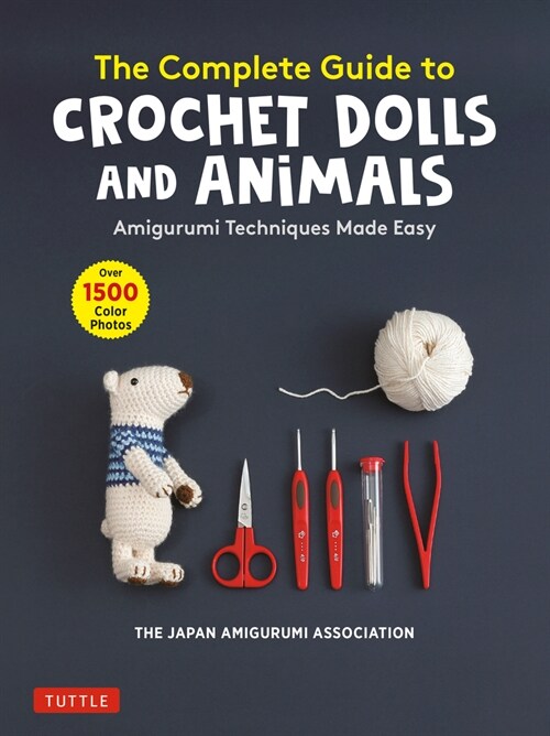 The Complete Guide to Crochet Dolls and Animals: Amigurumi Techniques Made Easy (with Over 1,500 Color Photos) (Paperback)