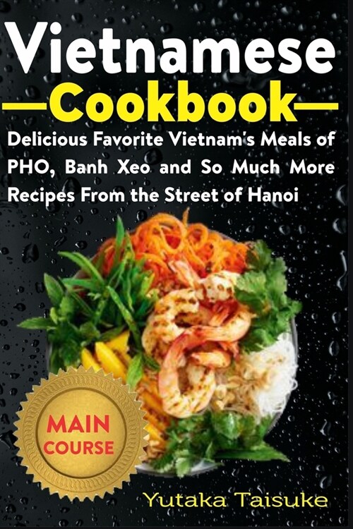 Vietnamese Cookbook: Delicious Favorite Vietnams Meals of PHO, Banh Xeo and So Much More Recipes From the Street of Hanoi (Paperback)