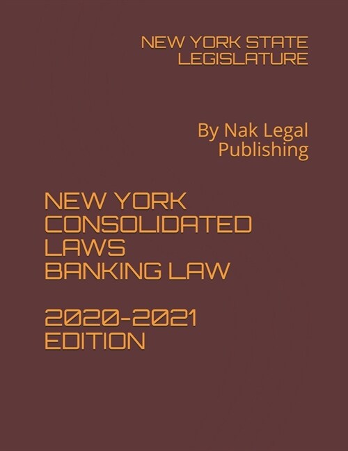 New York Consolidated Laws Banking Law 2020-2021 Edition: By Nak Legal Publishing (Paperback)