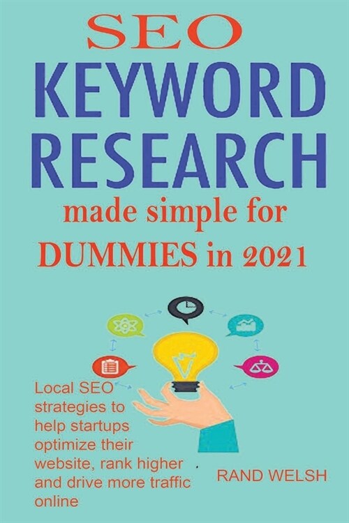 SEO Keyword Research Made Simple for Dummies In 2021: Local SEO Strategies to Help Startups Optimize Their Website, Rank Higher and Drive More Traffic (Paperback)