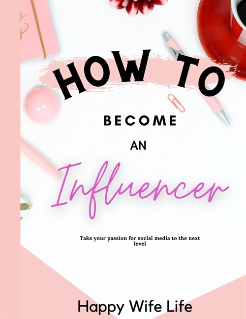 How to become an influencer: Take your passion for social media to the next level and become an influencer (Paperback)