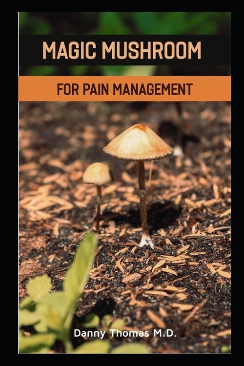 Magic Mushroom for Pain Management: The Essential Guide to growing and using Magic Mushroom for Pain Management (Paperback)