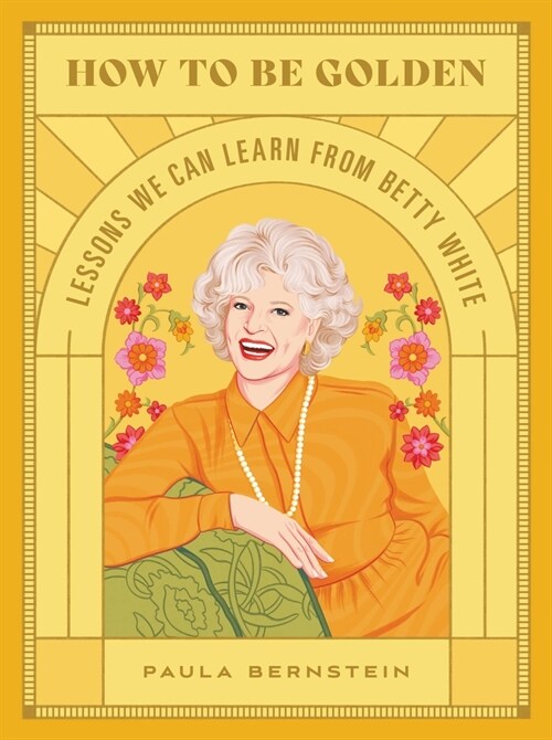 How to Be Golden: Lessons We Can Learn from Betty White (Hardcover)