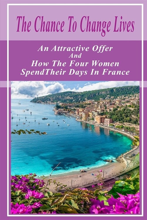 The Chance To Change Lives: An Attractive Offer And How The Four Women Spend Their Days In France: Books About France Culture (Paperback)