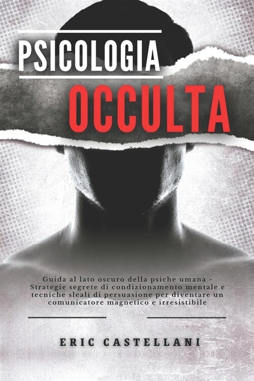 Psicologia Occulta: Guida al lato oscuro della psiche umana - Strategie segrete di condizionamento mentale e tecniche sleali di persuasion (Paperback)