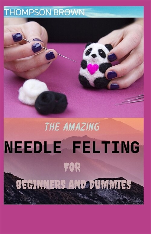 The Amazing Needle Felting for Beginners and Dummies (Paperback)