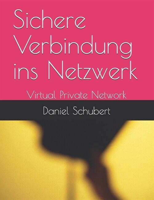 Sichere Verbindung ins Netzwerk: Virtual Private Network (Paperback)