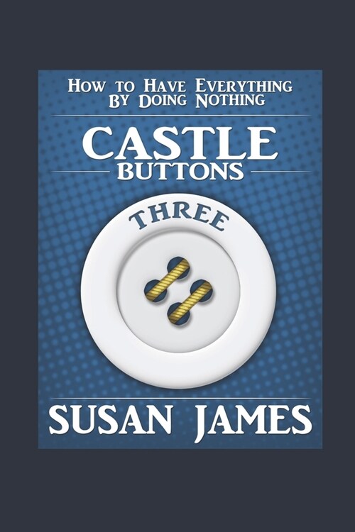 Castles & Buttons (Book Three) How to Have Everything by Doing Nothing: Advanced Higher Mechanics (Paperback)