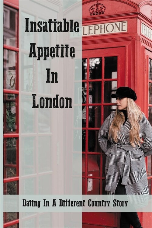 Insatiable Appetite In London: Dating In A Different Country Story: Travel Stories (Paperback)