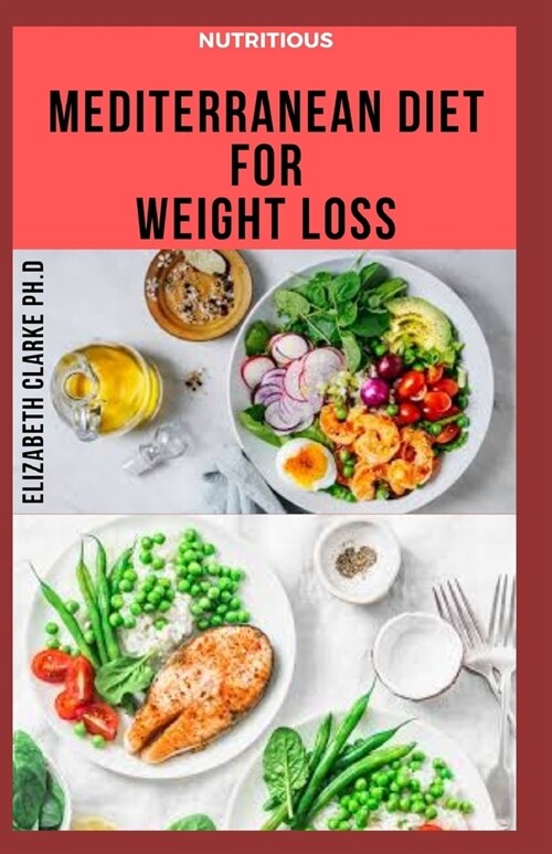 Nutritious Mediterranean Diet for Weight Loss: Delicious Recipes And Meal Cookbook designed to help you lose weight, keep it off, and maintain a healt (Paperback)