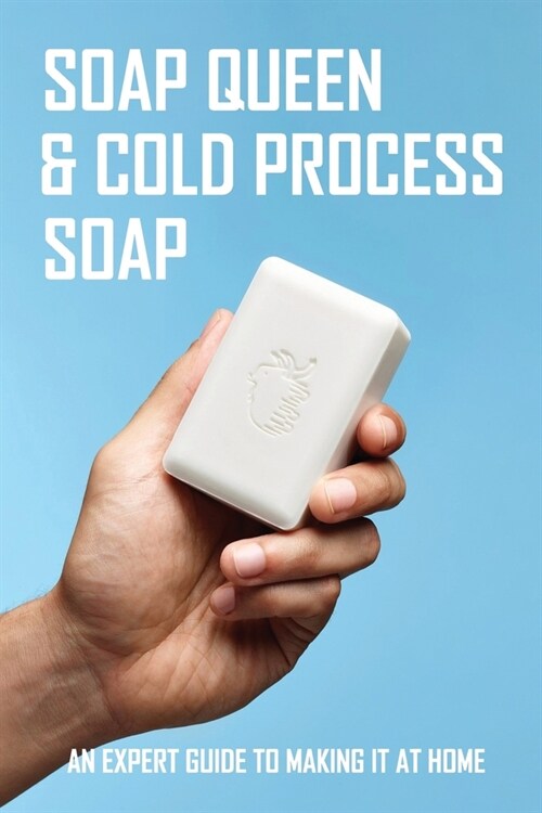 Soap Queen & Cold Process Soap: An Expert Guide To Making It At Home: Soap Queen Cold Process Soap Recipes (Paperback)