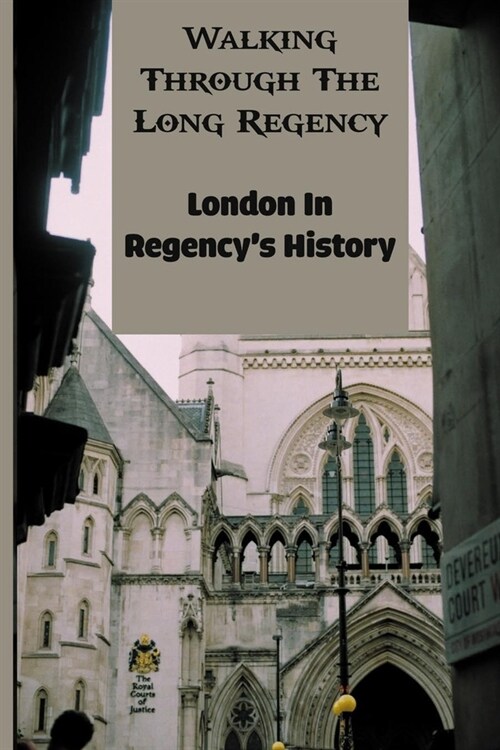Walking Through The Long Regency: London In Regencys History: Regency London Book (Paperback)