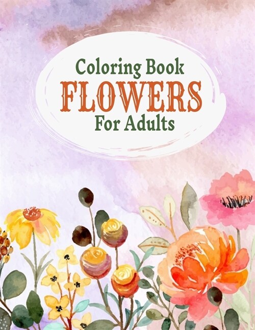 Coloring Book Flowers For Adults: A Flower Adult Coloring Book, Beautiful and Awesome Floral Coloring Pages for Adult to Get Stress Relieving and Rela (Paperback)