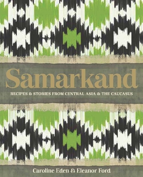 Samarkand: Recipes and Stories from Central Asia and the Caucasus (Hardcover)